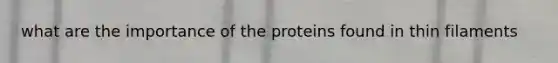 what are the importance of the proteins found in thin filaments