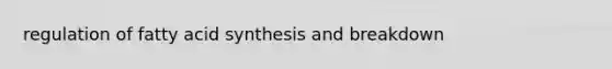 regulation of fatty acid synthesis and breakdown