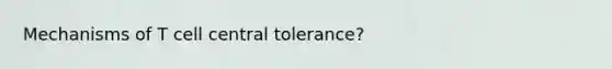 Mechanisms of T cell central tolerance?