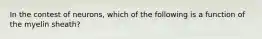 In the contest of neurons, which of the following is a function of the myelin sheath?