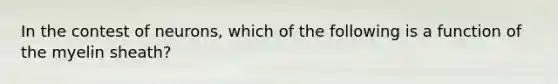 In the contest of neurons, which of the following is a function of the myelin sheath?