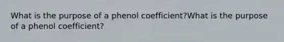 What is the purpose of a phenol coefficient?What is the purpose of a phenol coefficient?