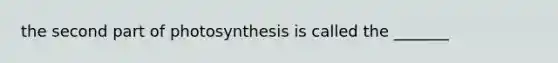 the second part of photosynthesis is called the _______