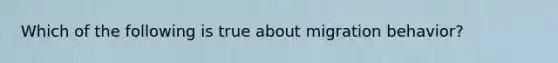 Which of the following is true about migration behavior?