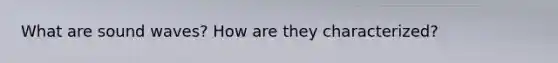 What are sound waves? How are they characterized?