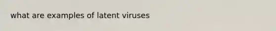 what are examples of latent viruses