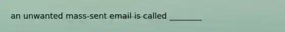 an unwanted mass-sent email is called ________