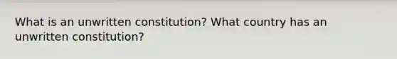 What is an unwritten constitution? What country has an unwritten constitution?