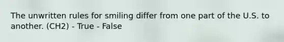 The unwritten rules for smiling differ from one part of the U.S. to another. (CH2) - True - False
