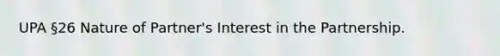 UPA §26 Nature of Partner's Interest in the Partnership.