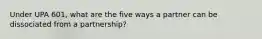 Under UPA 601, what are the five ways a partner can be dissociated from a partnership?