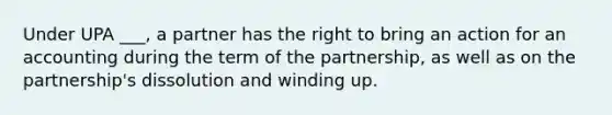 Under UPA ___, a partner has the right to bring an action for an accounting during the term of the partnership, as well as on the partnership's dissolution and winding up.