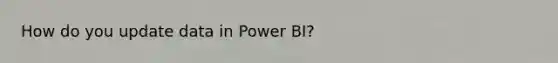 How do you update data in Power BI?