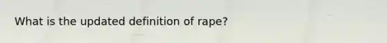 What is the updated definition of rape?