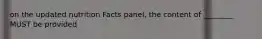 on the updated nutrition Facts panel, the content of ________ MUST be provided