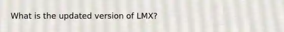 What is the updated version of LMX?