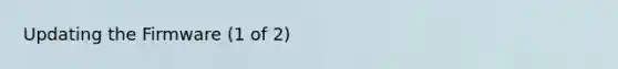 Updating the Firmware (1 of 2)