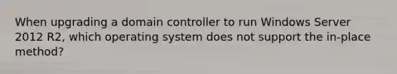 When upgrading a domain controller to run Windows Server 2012 R2, which operating system does not support the in-place method?