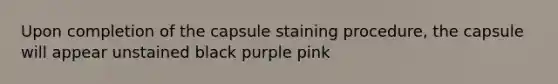 Upon completion of the capsule staining procedure, the capsule will appear unstained black purple pink