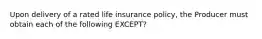 Upon delivery of a rated life insurance policy, the Producer must obtain each of the following EXCEPT?