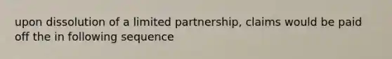 upon dissolution of a limited partnership, claims would be paid off the in following sequence