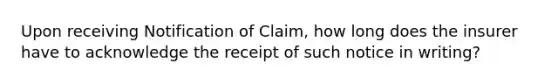 Upon receiving Notification of Claim, how long does the insurer have to acknowledge the receipt of such notice in writing?