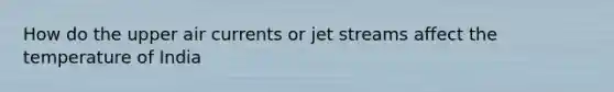 How do the upper air currents or jet streams affect the temperature of India