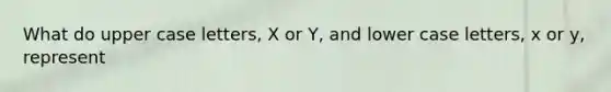 What do upper case letters, X or Y, and lower case letters, x or y, represent