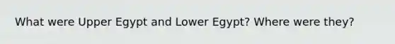 What were Upper Egypt and Lower Egypt? Where were they?