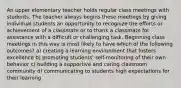 An upper elementary teacher holds regular class meetings with students. The teacher always begins these meetings by giving individual students an opportunity to recognize the efforts or achievement of a classmate or to thank a classmate for assistance with a difficult or challenging task. Beginning class meetings in this way is most likely to have which of the following outcomes? a) creating a learning environment that fosters excellence b) promoting students' self-monitoring of their own behavior c) building a supportive and caring classroom community d) communicating to students high expectations for their learning