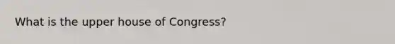 What is the upper house of Congress?