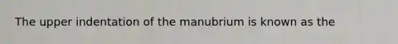 The upper indentation of the manubrium is known as the