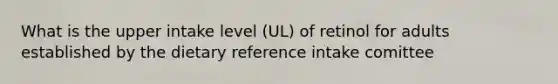 What is the upper intake level (UL) of retinol for adults established by the dietary reference intake comittee