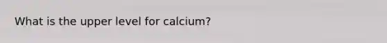 What is the upper level for calcium?