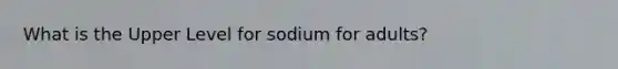 What is the Upper Level for sodium for adults?