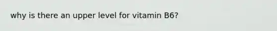 why is there an upper level for vitamin B6?