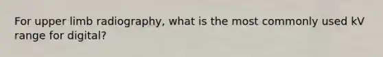 For upper limb radiography, what is the most commonly used kV range for digital?