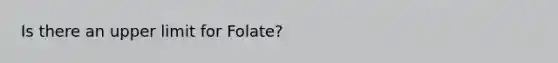 Is there an upper limit for Folate?