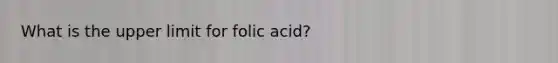 What is the upper limit for folic acid?