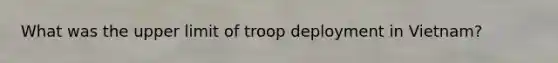 What was the upper limit of troop deployment in Vietnam?