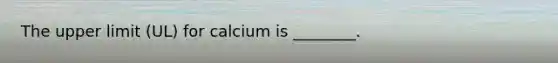 The upper limit (UL) for calcium is ________.