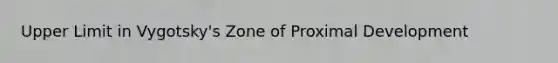 Upper Limit in Vygotsky's Zone of Proximal Development