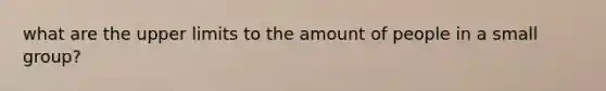 what are the upper limits to the amount of people in a small group?