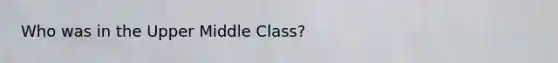 Who was in the Upper Middle Class?