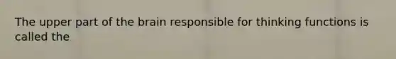 The upper part of <a href='https://www.questionai.com/knowledge/kLMtJeqKp6-the-brain' class='anchor-knowledge'>the brain</a> responsible for thinking functions is called the