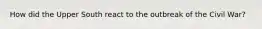 How did the Upper South react to the outbreak of the Civil War?