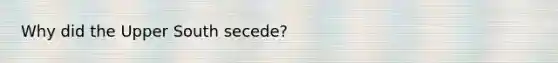 Why did the Upper South secede?