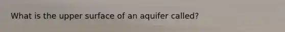 What is the upper surface of an aquifer called?