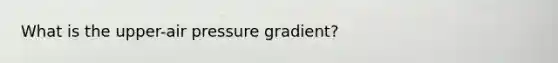 What is the upper-air pressure gradient?