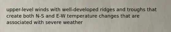 upper-level winds with well-developed ridges and troughs that create both N-S and E-W temperature changes that are associated with severe weather